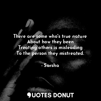  There are some who's true nature
About how they been
Treating others is misleadi... - Sarsha - Quotes Donut