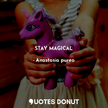  STAY MAGICAL... - Anastasia purea - Quotes Donut