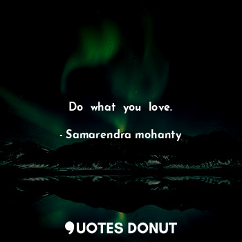  Do  what  you  love.... - Samarendra mohanty - Quotes Donut