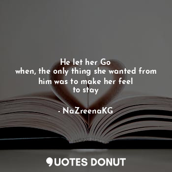  He let her Go
when, the only thing she wanted from him was to make her feel
to s... - NaZreenaKG - Quotes Donut