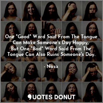  One "Good" Word Said From The Tongue Can Make Someone's Day Happy, 
But One "Bad... - Noddynazz - Quotes Donut