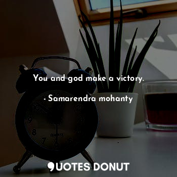  You and god make a victory.... - Samarendra mohanty - Quotes Donut