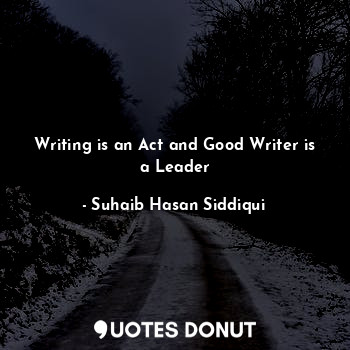 Writing is an Act and Good Writer is a Leader