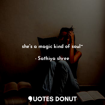 she's a magic kind of soul~