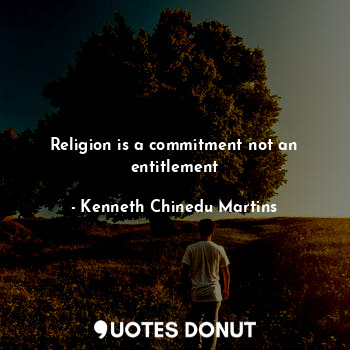  Religion is a commitment not an entitlement... - Kenneth Chinedu Martins - Quotes Donut