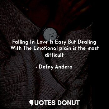  Falling In Love Is Easy But Dealing With The Emotional plain is the most difficu... - Defny Andera - Quotes Donut