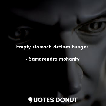 Empty stomach defines hunger.