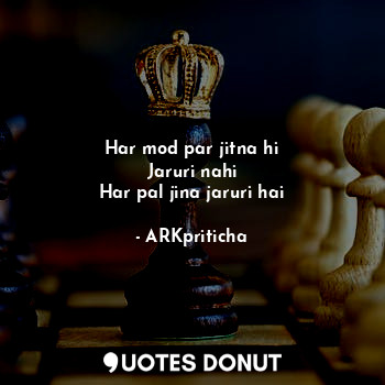  Har mod par jitna hi
Jaruri nahi
Har pal jina jaruri hai... - ARKpriticha - Quotes Donut