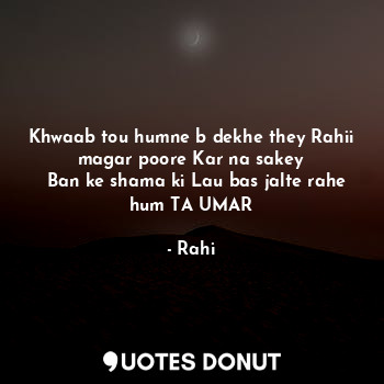  Khwaab tou humne b dekhe they Rahii magar poore Kar na sakey
  Ban ke shama ki L... - Rahi - Quotes Donut