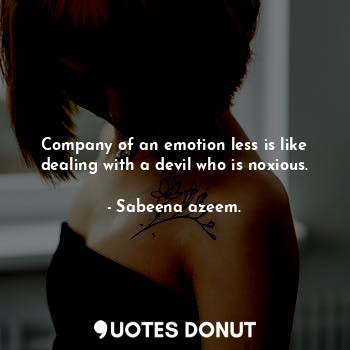  Company of an emotion less is like dealing with a devil who is noxious.... - Sabeena azeem. - Quotes Donut
