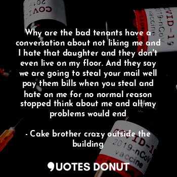  Why are the bad tenants have a conversation about not liking me and I hate that ... - Cake brother crazy outside the building - Quotes Donut