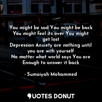  You might be sad You might be back
You might feel its over You might get lost
De... - SMAH - Quotes Donut