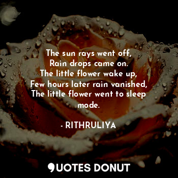  The sun rays went off,
Rain drops came on.
The little flower wake up,
Few hours ... - RITHRULIYA - Quotes Donut