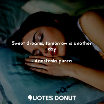  Sweet dreams, tomorrow is another day... - Anastasia purea - Quotes Donut