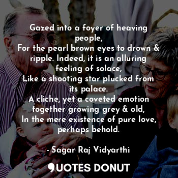  Gazed into a foyer of heaving people,
For the pearl brown eyes to drown & ripple... - Sagar Raj Vidyarthi - Quotes Donut