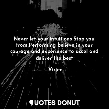  Never let your intuitions Stop you from Performing believe in your courage and e... - Virjee - Quotes Donut