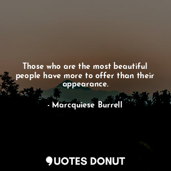  Those who are the most beautiful people have more to offer than their appearance... - Marcquiese Burrell - Quotes Donut