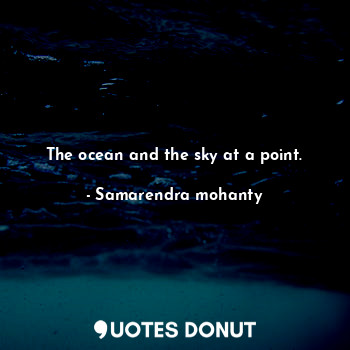  The ocean and the sky at a point.... - Samarendra mohanty - Quotes Donut