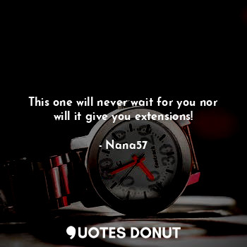  This one will never wait for you nor will it give you extensions!... - Nana57 - Quotes Donut