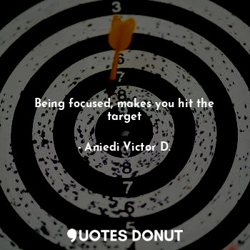  Being focused, makes you hit the target... - Aniedi Victor D. - Quotes Donut