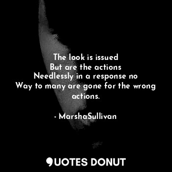  The look is issued
But are the actions
Needlessly in a response no
Way to many a... - MarshaSullivan - Quotes Donut