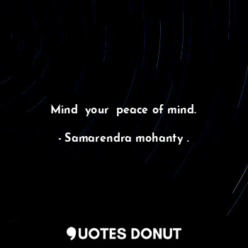 Mind  your  peace of mind.