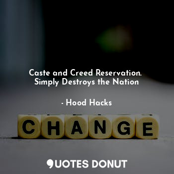  Caste and Creed Reservation. 
Simply Destroys the Nation... - Hood Hacks - Quotes Donut
