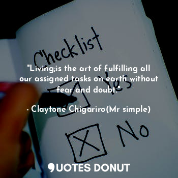  "Living;is the art of fulfilling all our assigned tasks on earth without fear an... - Claytone Chigariro(Mr simple) - Quotes Donut