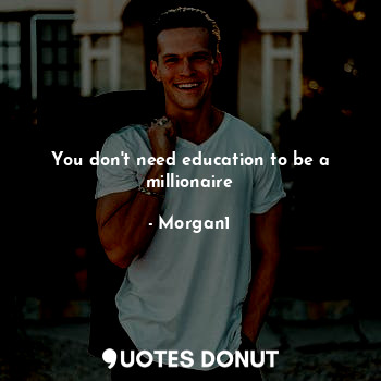 You don't need education to be a millionaire