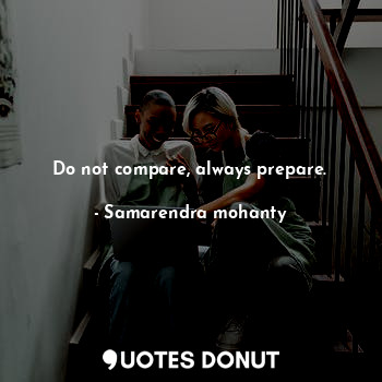  Do not compare, always prepare.... - Samarendra mohanty - Quotes Donut