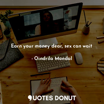  Earn your money dear, sex can wait... - Oindrila Mondal - Quotes Donut