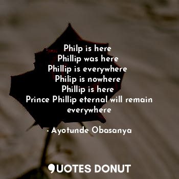  Philp is here 
Phillip was here 
Phillip is everywhere 
Philip is nowhere 
Phill... - Ayotunde Obasanya - Quotes Donut