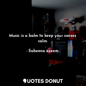  Music is a balm to keep your senses calm.... - Sabeena azeem. - Quotes Donut