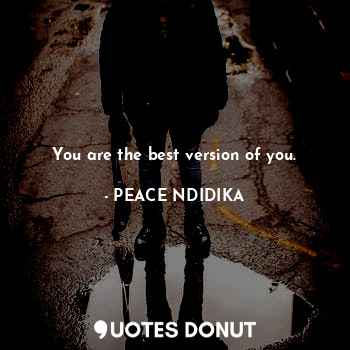  You are the best version of you.... - PEACE NDIDIKA - Quotes Donut
