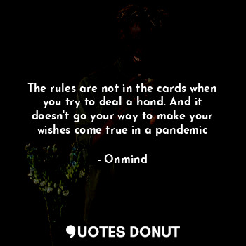  The rules are not in the cards when you try to deal a hand. And it doesn't go yo... - Onmind - Quotes Donut