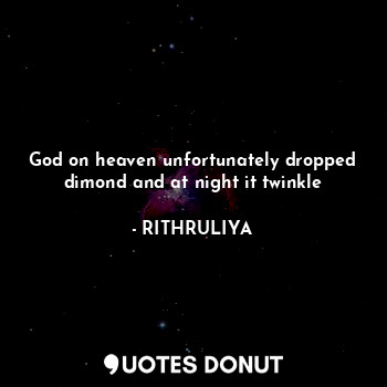  God on heaven unfortunately dropped dimond and at night it twinkle... - RITHRULIYA - Quotes Donut