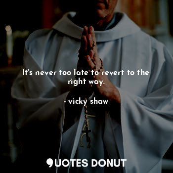  It's never too late to revert to the right way.... - @spreadflora138 - Quotes Donut