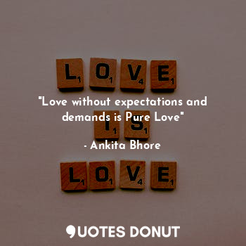  "Love without expectations and demands is Pure Love"... - Ankita Bhore - Quotes Donut