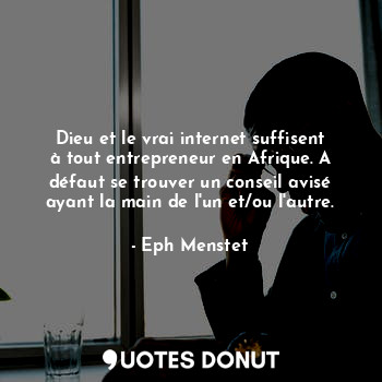  Dieu et le vrai internet suffisent à tout entrepreneur en Afrique. A défaut se t... - Eph Menstet - Quotes Donut