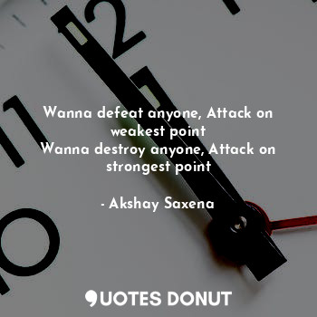 Wanna defeat anyone, Attack on weakest point
Wanna destroy anyone, Attack on strongest point