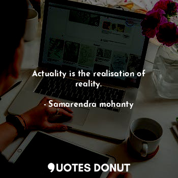 Actuality is the realisation of reality.