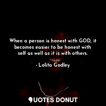  When a person is honest with GOD, it becomes easier to be honest with self as we... - Lo Godley - Quotes Donut