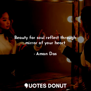 Beauty for soul reflect through mirror of your heart
