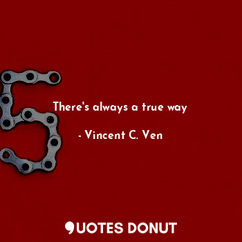  There's always a true way... - Vincent C. Ven - Quotes Donut