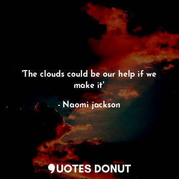  'The clouds could be our help if we make it'... - Naomi jackson - Quotes Donut