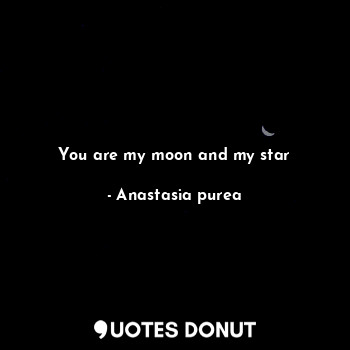 You are my moon and my star