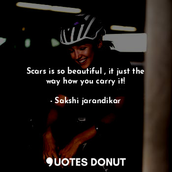  Scars is so beautiful , it just the way how you carry it!... - Sakshi jarandikar - Quotes Donut