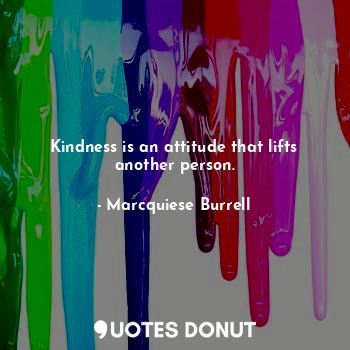  Kindness is an attitude that lifts another person.... - Marcquiese Burrell - Quotes Donut