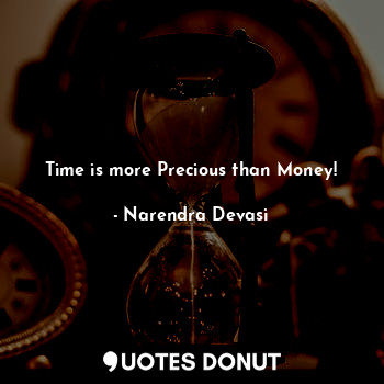 Time is more Precious than Money!