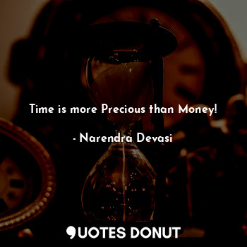  Time is more Precious than Money!... - Narendra Devasi - Quotes Donut